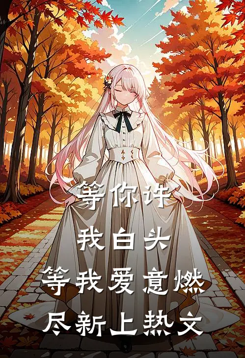 等你许我白头，等我爱意燃尽新上热文