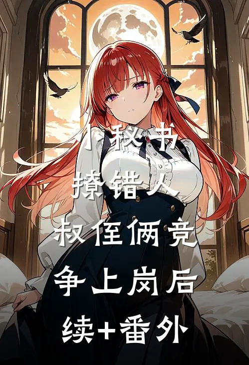 小秘书撩错人，叔侄俩竞争上岗后续+番外