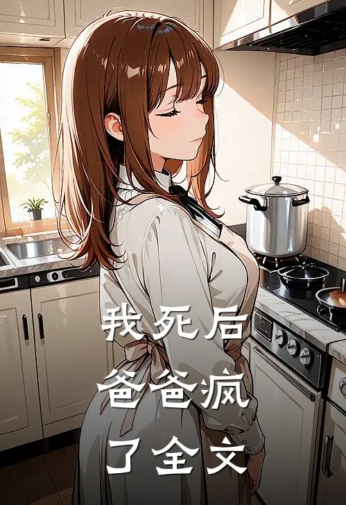 我死后,爸爸疯了全文在线阅读