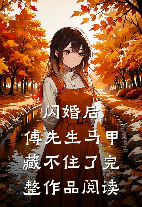 闪婚后：傅先生马甲藏不住了完整作品阅读