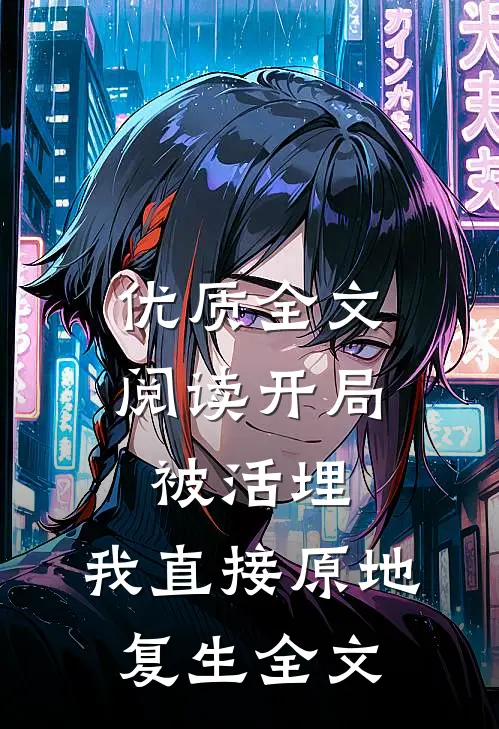 优质全文阅读开局被活埋,我直接原地复生全文