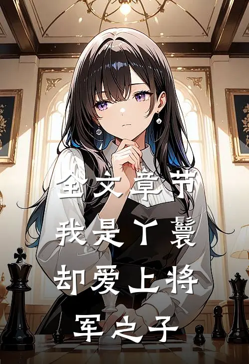 全文章节我是丫鬟,却爱上将军之子