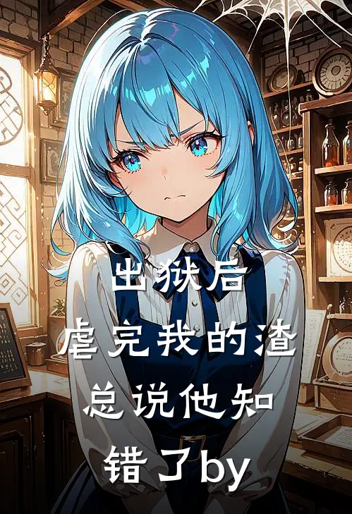 出狱后，虐完我的渣总说他知错了by