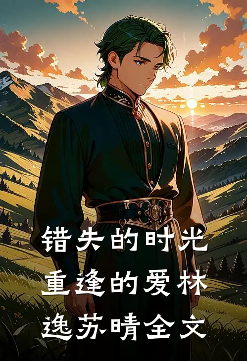 错失的时光,重逢的爱林逸苏晴全文在线阅读