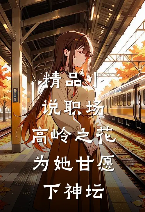 精品小说职场：高岭之花为她甘愿下神坛