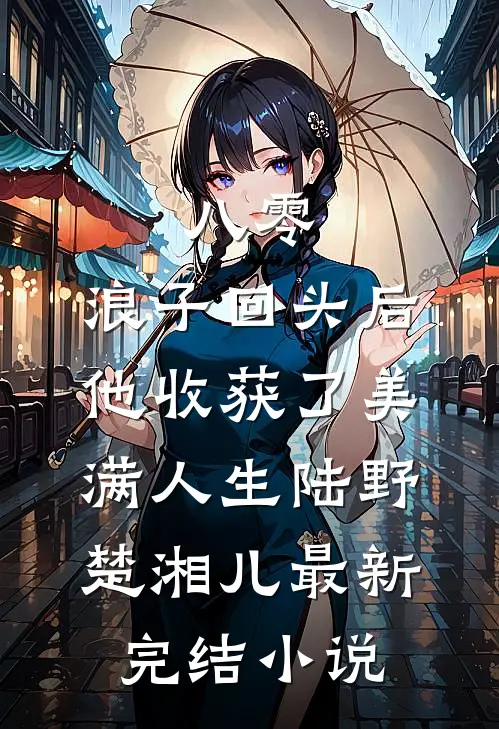 八零：浪子回头后他收获了美满人生陆野楚湘儿最新完结小说