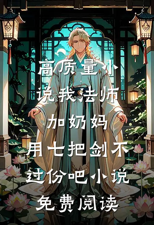 高质量小说我法师加奶妈,用七把剑不过份吧小说免费阅读