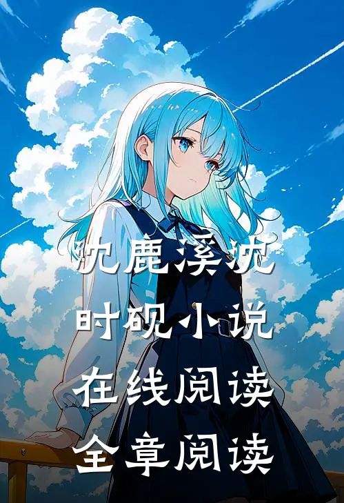沈鹿溪沈时砚小说在线阅读全章阅读