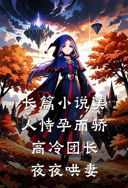 长篇小说美人恃孕而骄，高冷团长夜夜哄妻