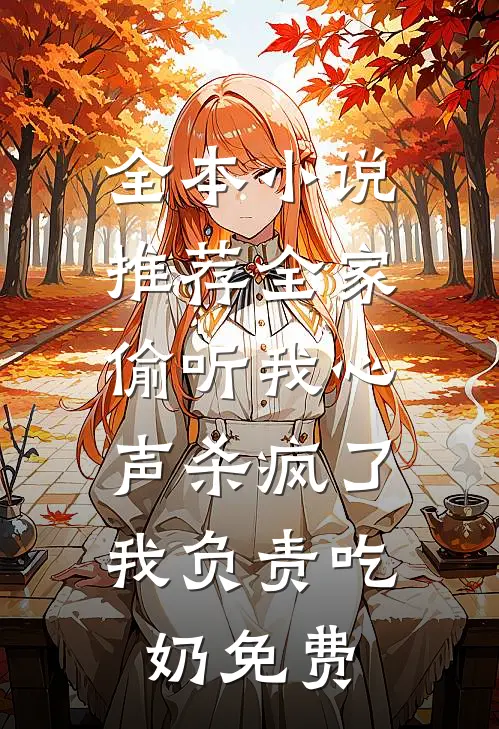 全本小说推荐全家偷听我心声杀疯了,我负责吃奶免费