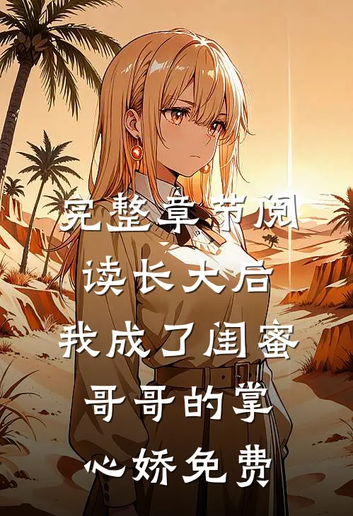 完整章节阅读长大后,我成了闺蜜哥哥的掌心娇免费