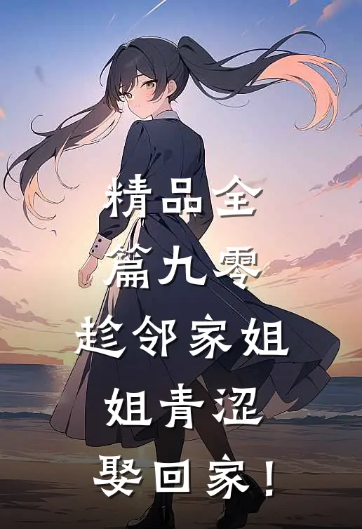 精品全篇九零：趁邻家姐姐青涩，娶回家！