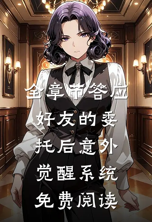 全章节答应好友的委托后意外觉醒系统免费阅读