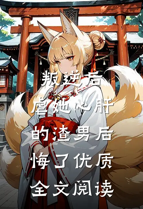 叛逆后,虐她心肝的渣男后悔了优质全文阅读