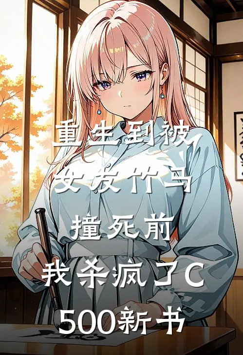 重生到被女友竹马撞死前，我杀疯了C500新书