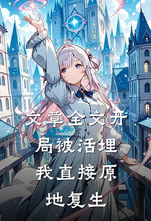 文章全文开局被活埋，我直接原地复生