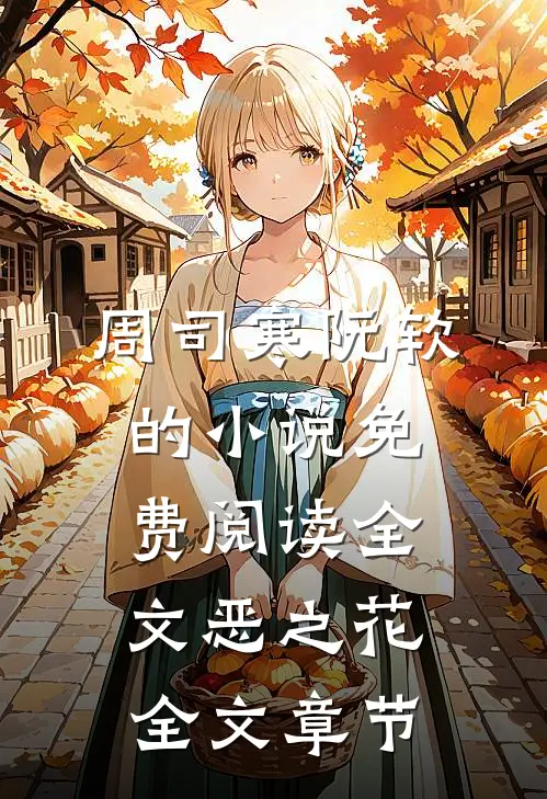周司寒阮软的小说免费阅读全文恶之花全文章节