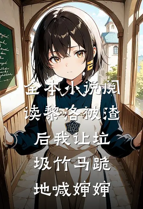 全本小说阅读黎洛被渣后我让垃圾竹马跪地喊婶婶