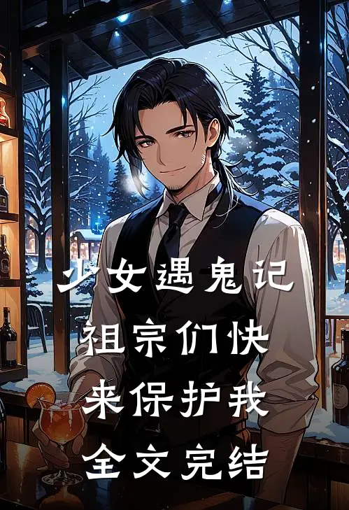 少女遇鬼记祖宗们快来保护我全文完结