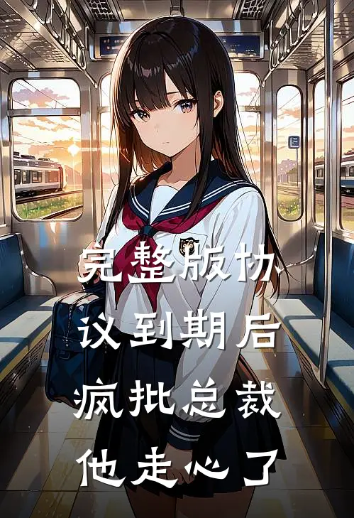 完整版协议到期后，疯批总裁他走心了