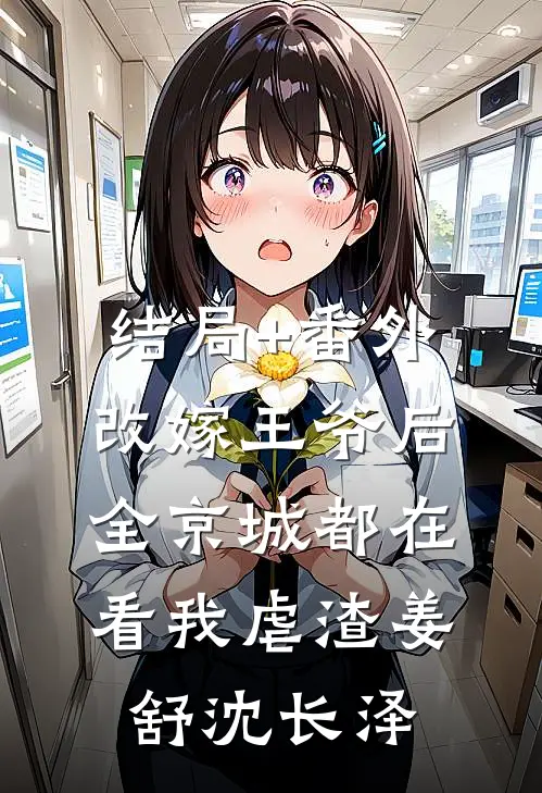 结局+番外改嫁王爷后，全京城都在看我虐渣姜舒沈长泽