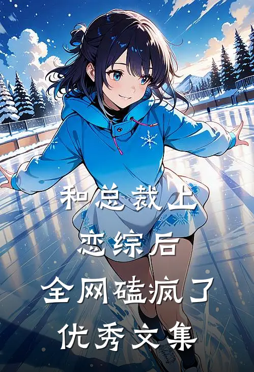 和总裁上恋综后，全网磕疯了优秀文集
