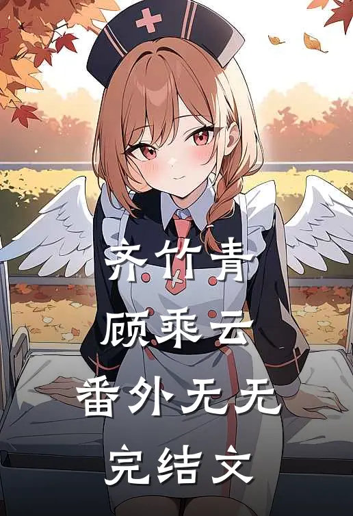 齐竹青顾乘云： 番外无无完结文