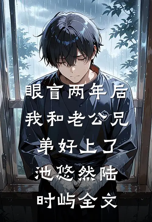 眼盲两年后，我和老公兄弟好上了池悠然陆时屿全文