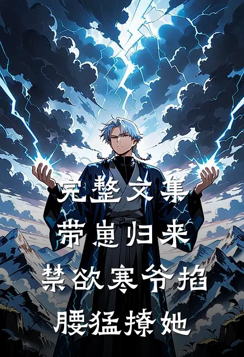 完整文集带崽归来，禁欲寒爷掐腰猛撩她