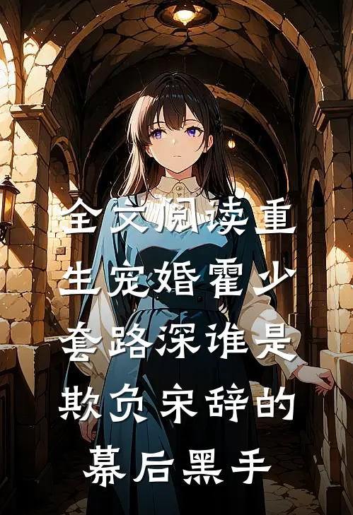 全文阅读重生宠婚霍少套路深谁是欺负宋辞的幕后黑手