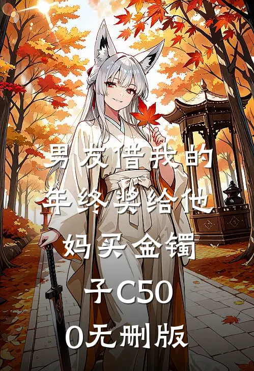 男友借我的年终奖给他妈买金镯子C500无删版