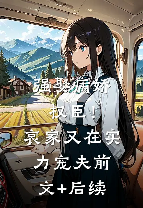 强娶病娇权臣！哀家又在实力宠夫前文+后续