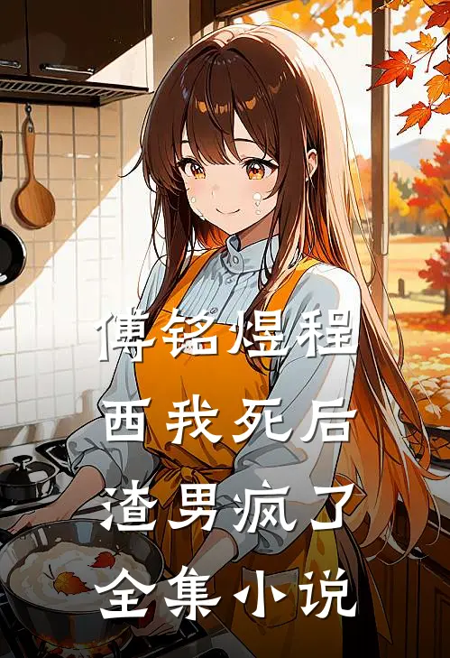 傅铭煜程西我死后渣男疯了全集小说