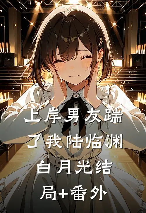 上岸男友踹了我陆临渊白月光结局+番外