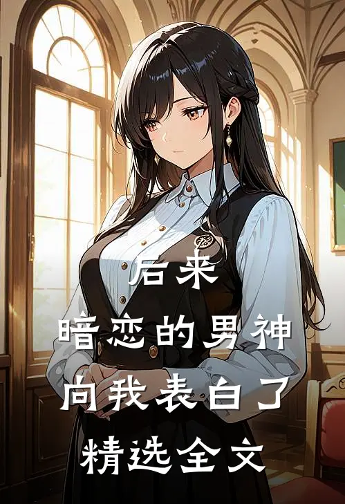 后来，暗恋的男神向我表白了精选全文