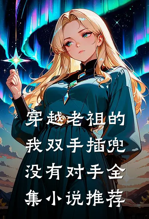 穿越老祖的我双手插兜,没有对手全集推荐免费阅读