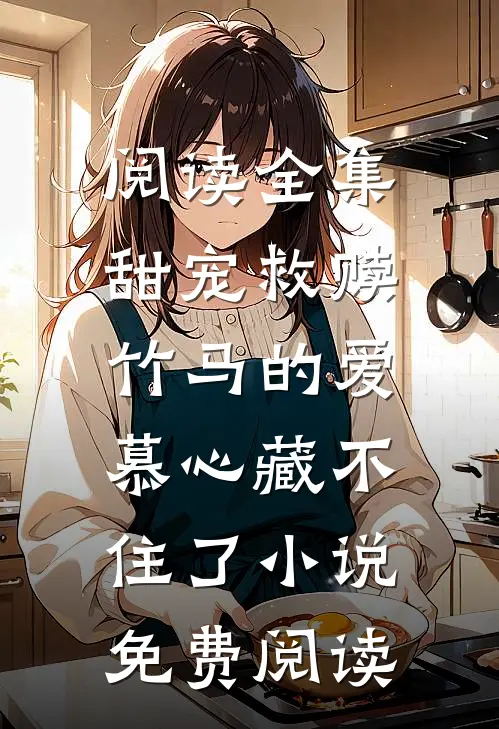 阅读全集甜宠救赎:竹马的爱慕心藏不住了小说免费阅读