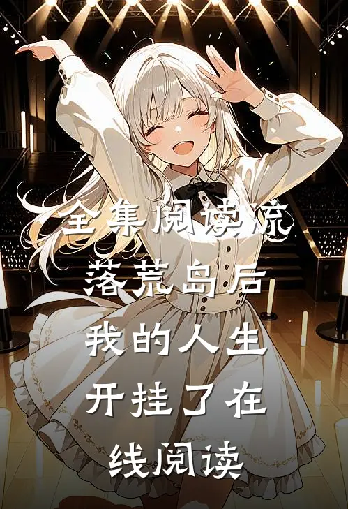 全集阅读流落荒岛后,我的人生开挂了在线阅读