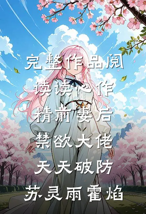 完整作品阅读读心作精前妻后,禁欲大佬天天破防:苏灵雨霍焰