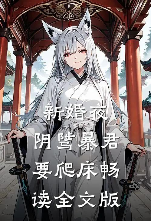 新婚夜，阴骘暴君要爬床畅读全文版