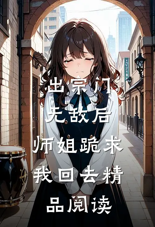 出宗门无敌后，师姐跪求我回去精品阅读