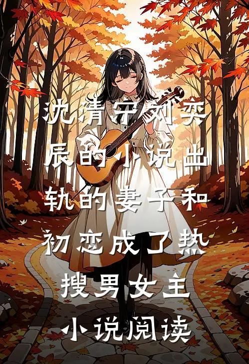 沈清宁刘奕辰的小说出轨的妻子和初恋成了热搜男女主小说阅读