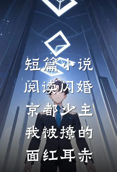 短篇小说阅读闪婚京都少主，我被撩的面红耳赤
