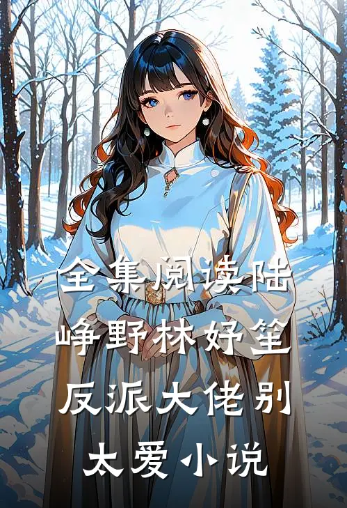 全集阅读陆峥野林妤笙反派大佬别太爱小说