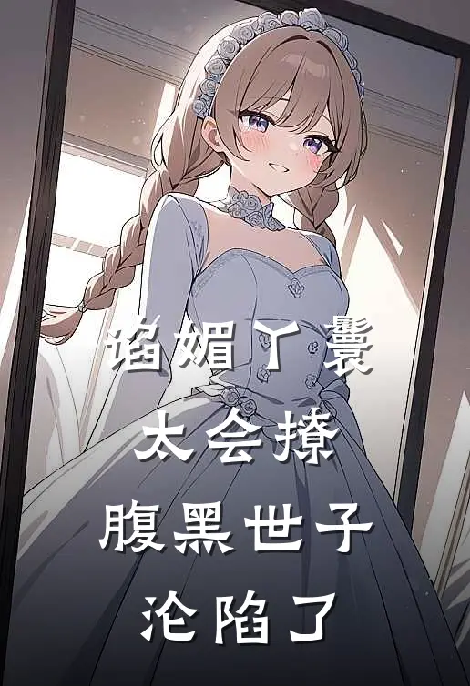 谄媚丫鬟太会撩，腹黑世子沦陷了