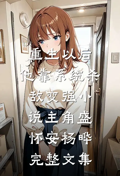 重生以后,他靠系统杀敌变强小说(主角盛怀安杨晔)完整文集