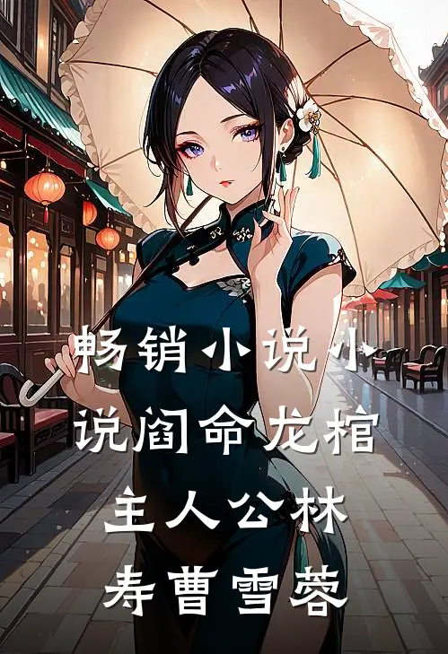 畅销小说小说阎命龙棺主人公林寿曹雪蓉