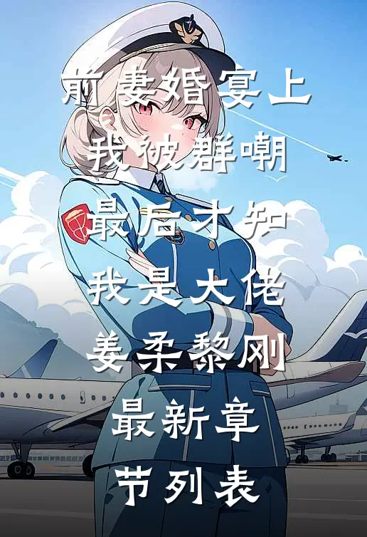 前妻婚宴上我被群嘲，最后才知我是大佬姜柔黎刚最新章节列表