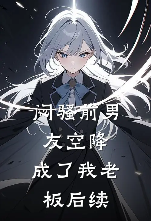 闷骚前男友空降,成了我老板后续