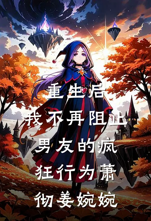 重生后,我不再阻止男友的疯狂行为萧彻姜婉婉免费阅读